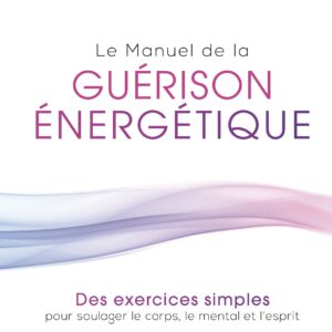 Le manuel de la guérison énergétique