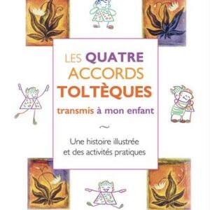 Les quatre accords toltèques transmis à mon enfant
