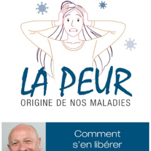 LA PEUR, ORIGINE DE NOS MALADIES - COMMENT S'EN LIBERER POUR GUERIR