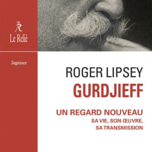 GURDJIEFF - UN REGARD NOUVEAU SA VIE, SON OEUVRE, SA TRANSMISSION