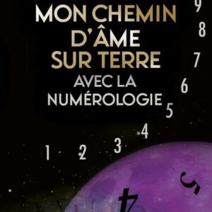 Mon chemin d'âme sur Terre avec la Numerologie