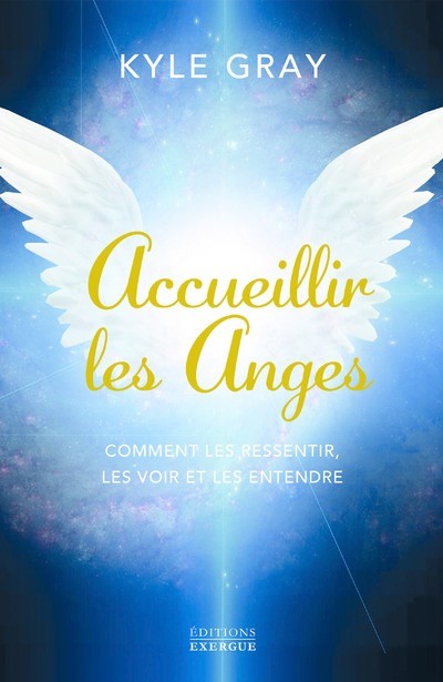 Accueillir les Anges, comment les ressentir, les voir et les entendre