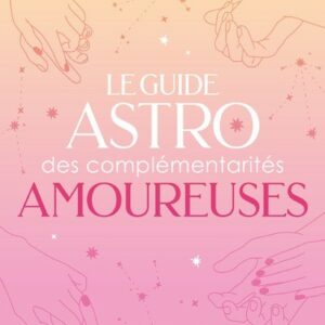 Le guide astro des complémentarités amoureuses
