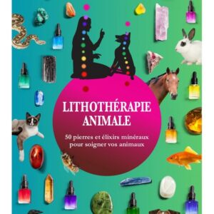 Lithothérapie animale - 50 pierres et élixirs minéraux pour soigner vos animaux