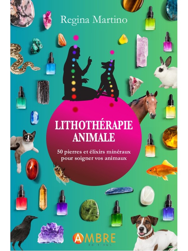 Lithothérapie animale - 50 pierres et élixirs minéraux pour soigner vos animaux