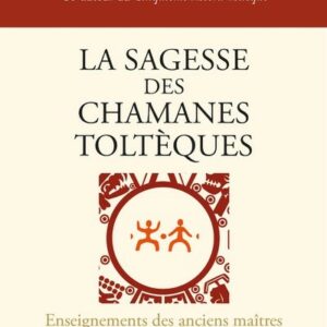 La sagesse des chamanes toltèques