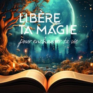 Libère ta magie pour enchanter ta vie