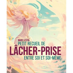 Petit recueil de lâcher-prise entre soi et soi-même