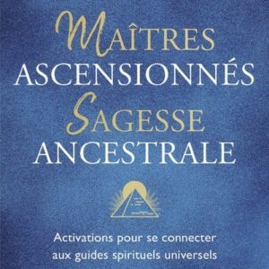 MAITRES ASCENSIONNES, SAGESSE ANCESTRALE - ACTIVATIONS POUR SE CONNECTER AUX GUIDES SPIRITUELS UNIVERS