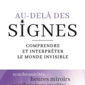 AU-DELA DES SIGNES - COMPRENDRE ET INTERPRETER LE MONDE DE L'INVISIBLE