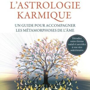 L'ASTROLOGIE KARMIQUE - UN GUIDE POUR ACCOMPAGNER LES METAMORPHOSES DE L'AME