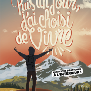 PUIS UN JOUR, J’AI CHOISI DE VIVRE