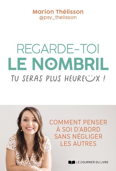 REGARDE-TOI LE NOMBRIL, TU SERAS PLUS HEUREUX ! - COMMENT PENSER A SOI D'ABORD SANS NEGLIGER LES AUTRES