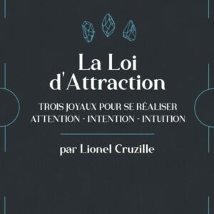 La Loi d'attraction - Trois joyaux pour se réaliser : l'Attention, l'Intention, l'Intuition