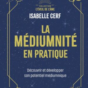 LA MEDIUMNITE EN PRATIQUE - DECOUVRIR ET DEVELOPPER SON POTENTIEL MEDIUMNIQUE