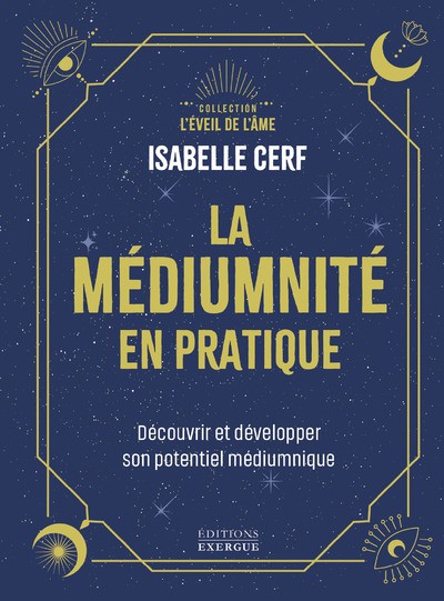 LA MEDIUMNITE EN PRATIQUE - DECOUVRIR ET DEVELOPPER SON POTENTIEL MEDIUMNIQUE