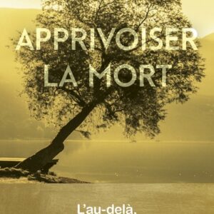 APPRIVOISER LA MORT - L'AU-DELA, UN MONDE A DECOUVRIR