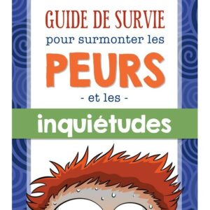 Guide de survie pour surmonter les peurs et les inquiétudes