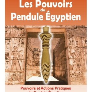 Les pouvoirs du pendule égyptien - Pouvoirs et actions pratiques du pendule égyptien