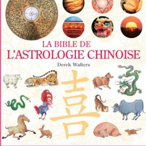 LA BIBLE DE L'ASTROLOGIE CHINOISE
