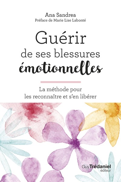 GUERIR DE SES BLESSURES EMOTIONNELLES - LA METHODE POUR LES RECONNAITRE ET S'EN LIBERER