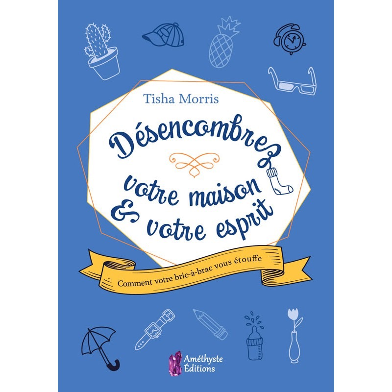 Désencombrez votre maison & votre esprit