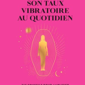 Augmenter son taux vibratoire au quotidien